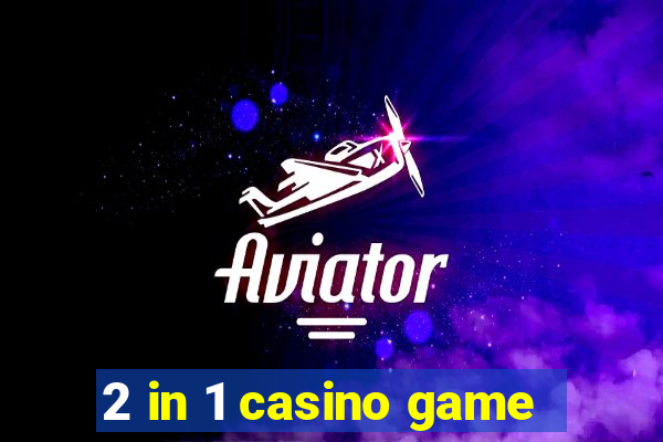 2 in 1 casino game