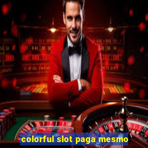 colorful slot paga mesmo