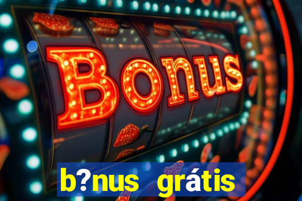 b?nus grátis fortune tiger