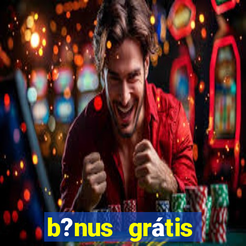 b?nus grátis fortune tiger