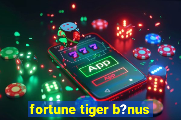 fortune tiger b?nus