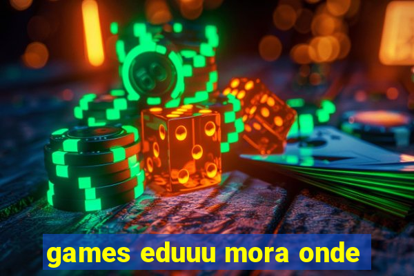 games eduuu mora onde