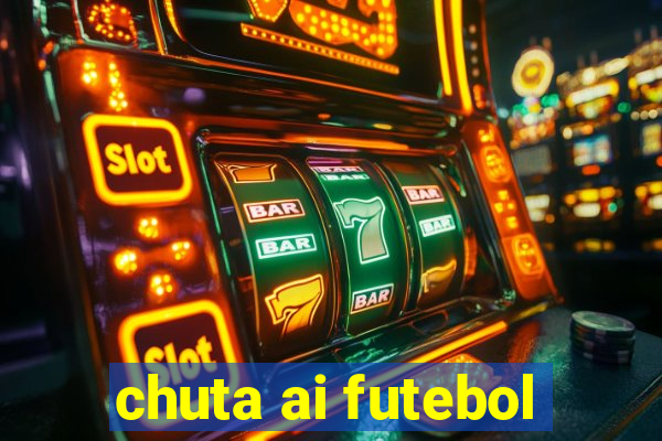 chuta ai futebol