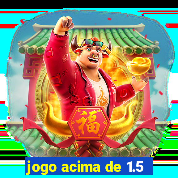 jogo acima de 1.5