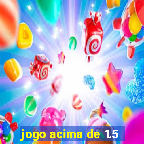 jogo acima de 1.5