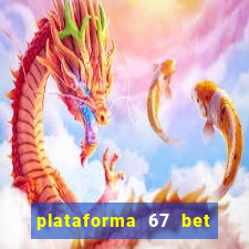 plataforma 67 bet é confiável