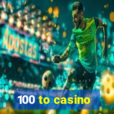 100 to casino