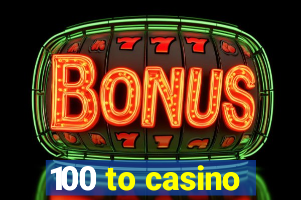 100 to casino