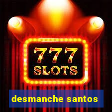 desmanche santos