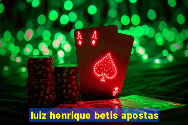 luiz henrique betis apostas