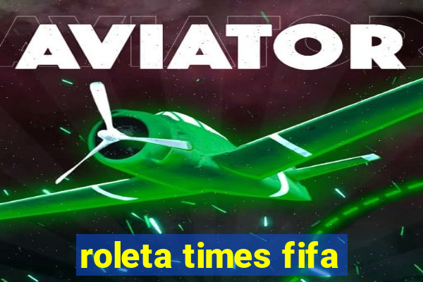 roleta times fifa