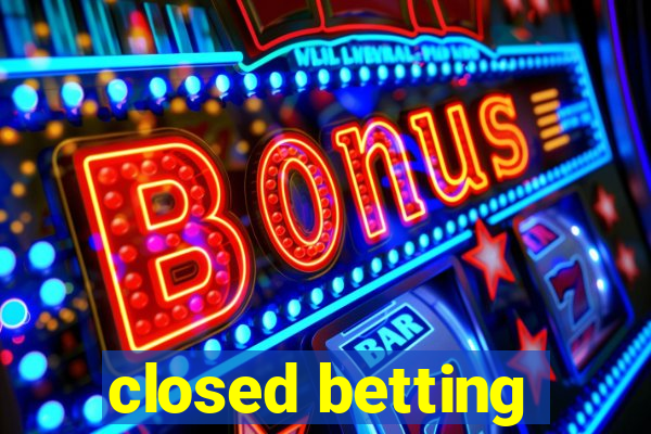 closed betting