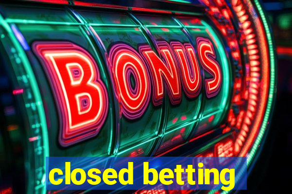 closed betting