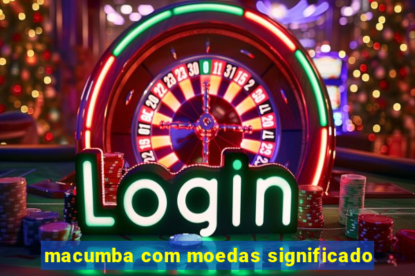 macumba com moedas significado