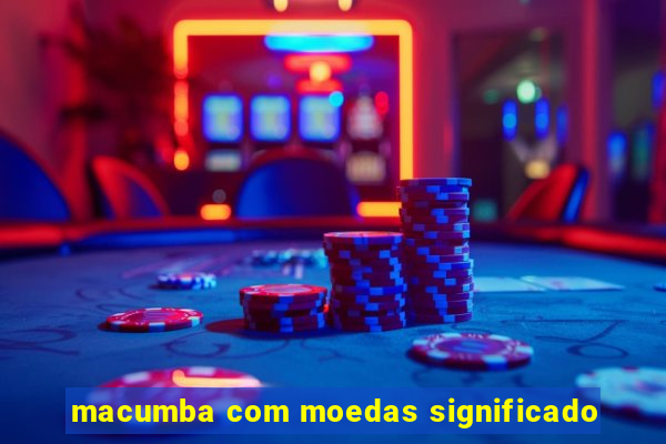 macumba com moedas significado