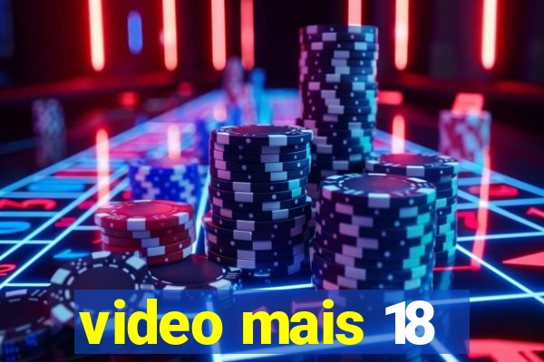 video mais 18