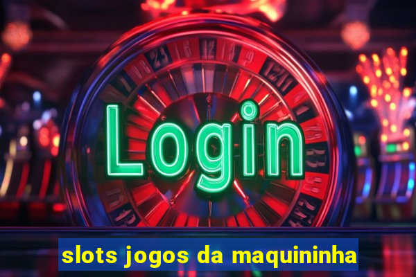 slots jogos da maquininha