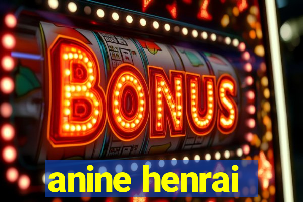 anine henrai