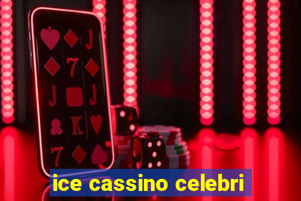 ice cassino celebri