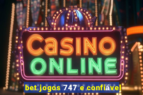 bet jogos 747 e confiável