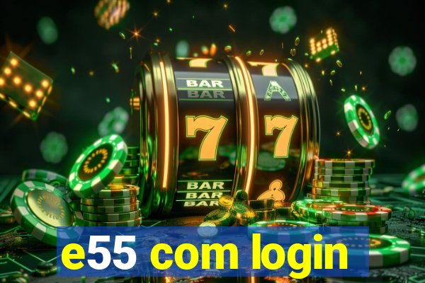 e55 com login