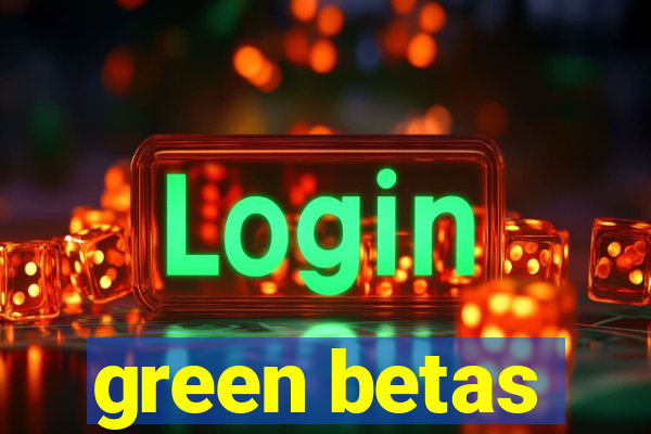 green betas