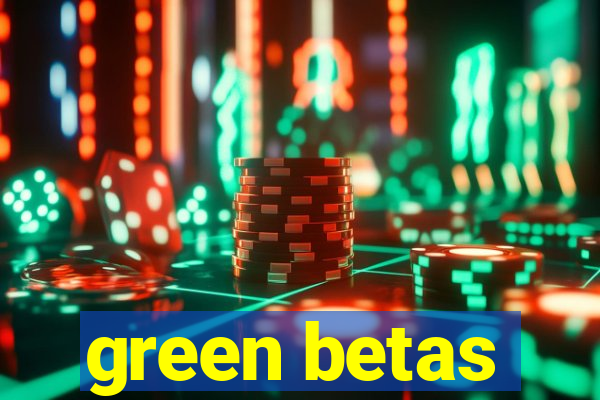 green betas