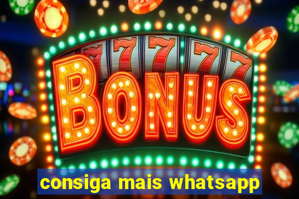 consiga mais whatsapp