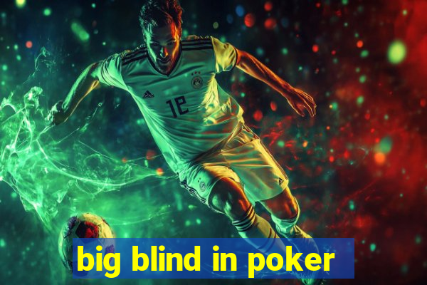 big blind in poker