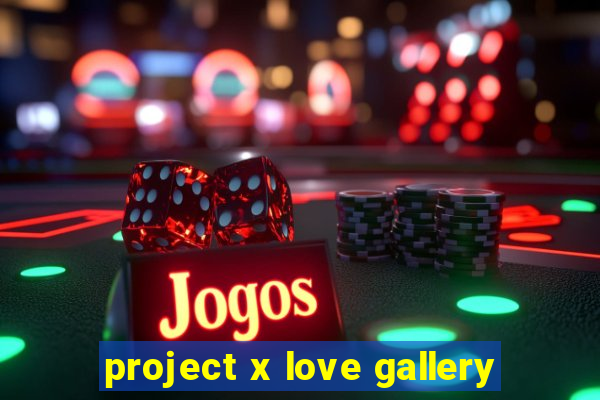 project x love gallery