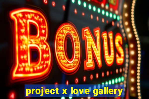 project x love gallery