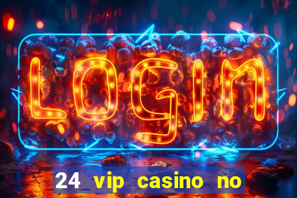 24 vip casino no deposit bonus code