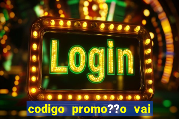 codigo promo??o vai de bet