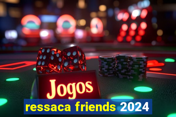 ressaca friends 2024