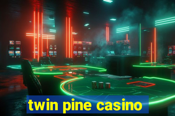 twin pine casino