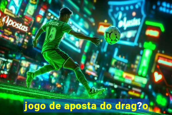 jogo de aposta do drag?o