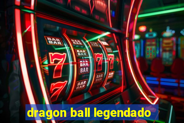 dragon ball legendado