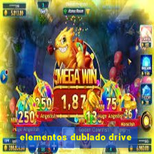 elementos dublado drive