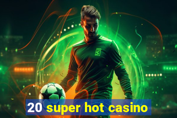 20 super hot casino