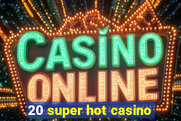 20 super hot casino