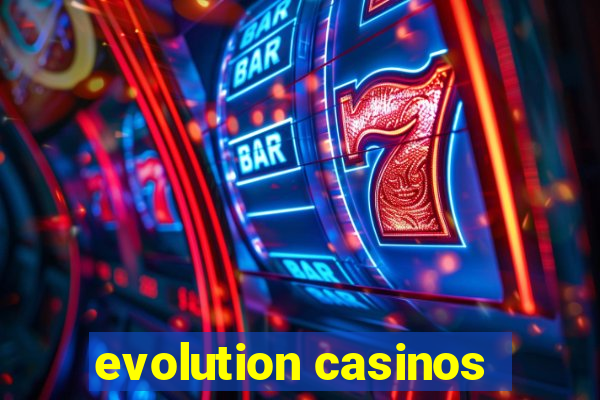 evolution casinos