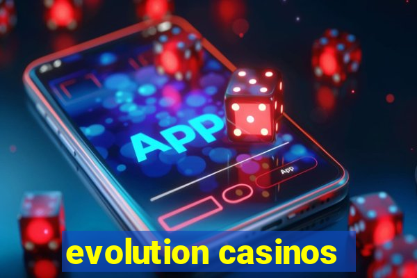 evolution casinos