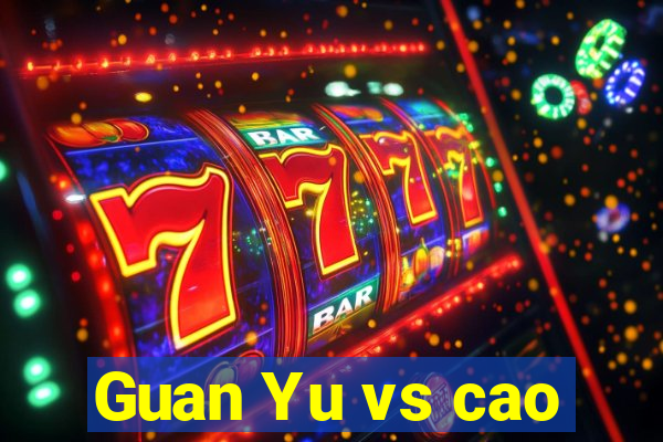 Guan Yu vs cao