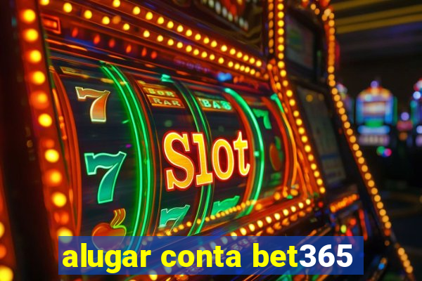 alugar conta bet365