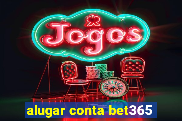 alugar conta bet365