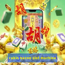 rakin bacon slot machine