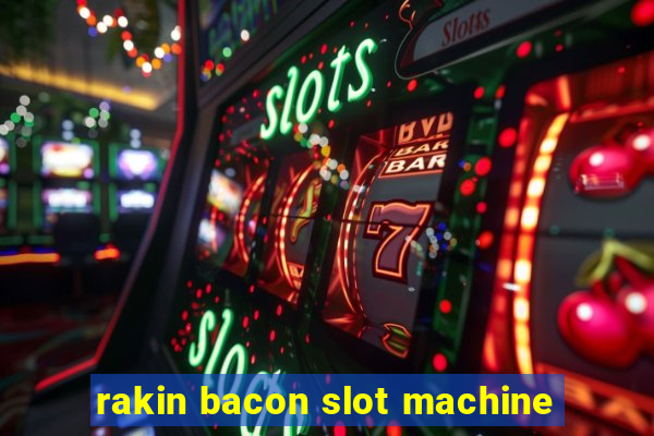 rakin bacon slot machine