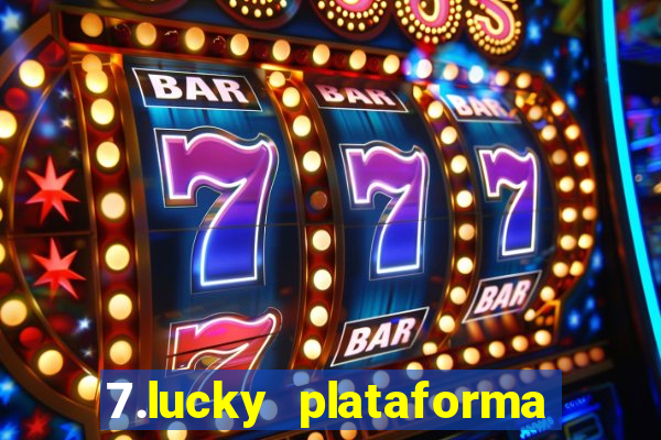 7.lucky plataforma de jogos