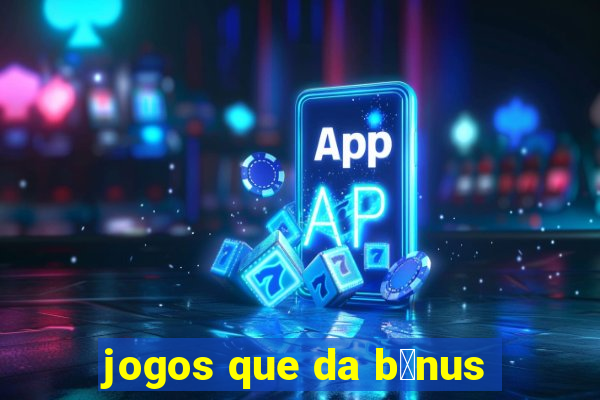 jogos que da b么nus