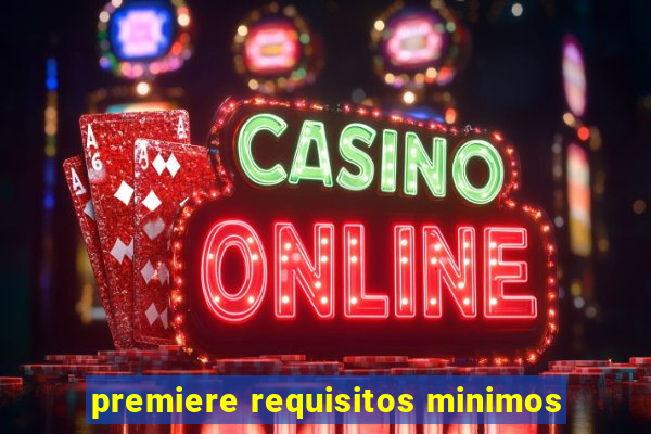 premiere requisitos minimos